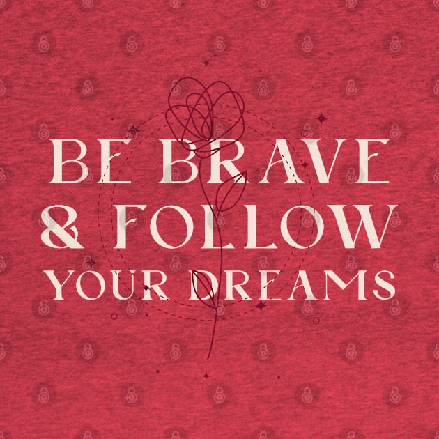 Be brave and follow your dreams by ArtsyStone